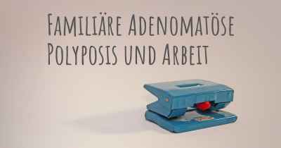 Familiäre Adenomatöse Polyposis und Arbeit