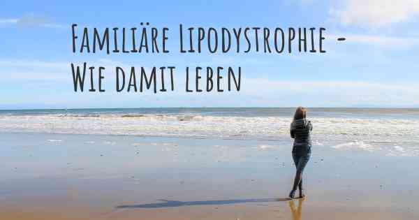 Familiäre Lipodystrophie - Wie damit leben