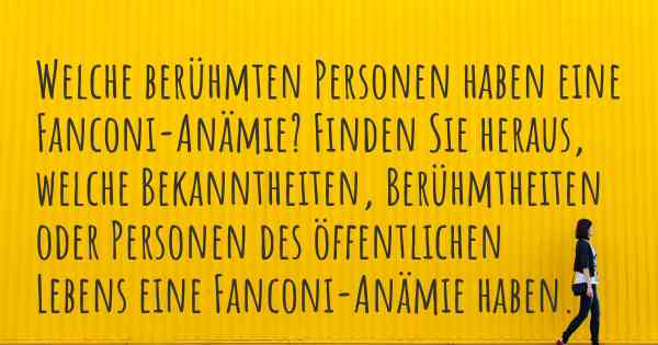 Welche berühmten Personen haben eine Fanconi-Anämie? Finden Sie heraus, welche Bekanntheiten, Berühmtheiten oder Personen des öffentlichen Lebens eine Fanconi-Anämie haben.