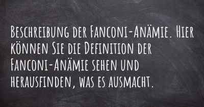 Beschreibung der Fanconi-Anämie. Hier können Sie die Definition der Fanconi-Anämie sehen und herausfinden, was es ausmacht.