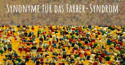 Synonyme für das Farber-Syndrom