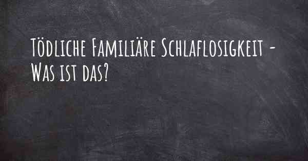 Tödliche Familiäre Schlaflosigkeit - Was ist das?