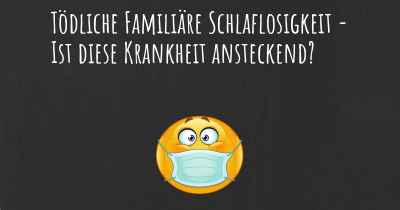 Tödliche Familiäre Schlaflosigkeit - Ist diese Krankheit ansteckend?