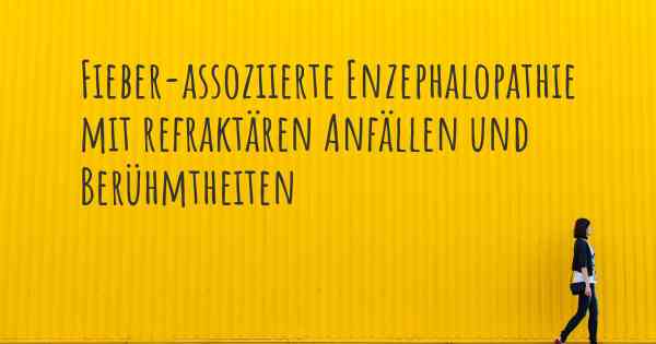 Fieber-assoziierte Enzephalopathie mit refraktären Anfällen und Berühmtheiten