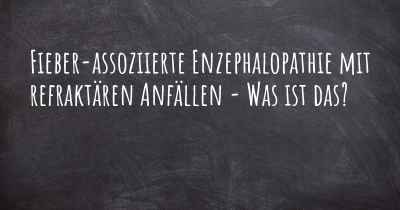 Fieber-assoziierte Enzephalopathie mit refraktären Anfällen - Was ist das?