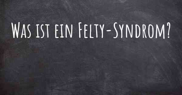 Was ist ein Felty-Syndrom?