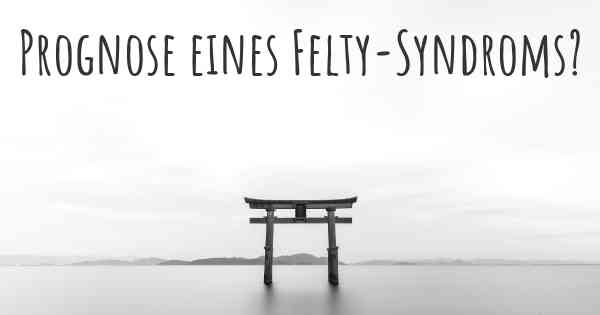 Prognose eines Felty-Syndroms?