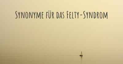 Synonyme für das Felty-Syndrom