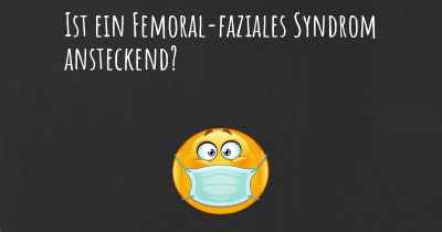 Ist ein Femoral-faziales Syndrom ansteckend?