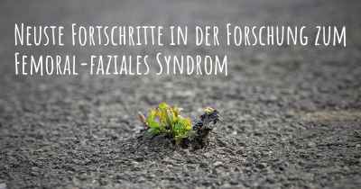 Neuste Fortschritte in der Forschung zum Femoral-faziales Syndrom