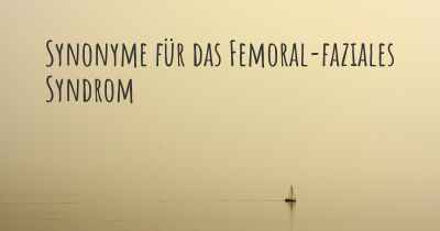 Synonyme für das Femoral-faziales Syndrom