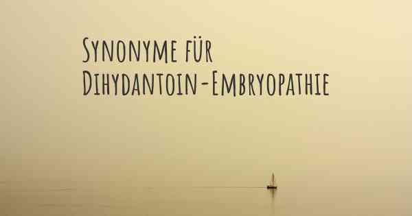 Synonyme für Dihydantoin-Embryopathie