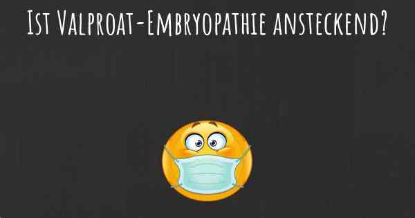 Ist Valproat-Embryopathie ansteckend?