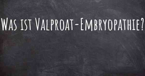 Was ist Valproat-Embryopathie?