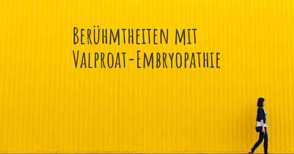 Berühmtheiten mit Valproat-Embryopathie