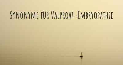 Synonyme für Valproat-Embryopathie
