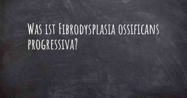 Was ist Fibrodysplasia ossificans progressiva?