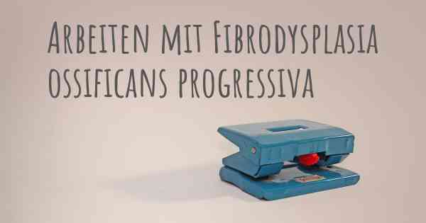 Arbeiten mit Fibrodysplasia ossificans progressiva