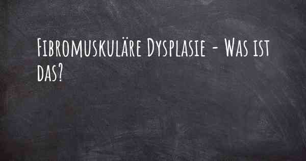 Fibromuskuläre Dysplasie - Was ist das?