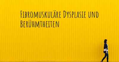 Fibromuskuläre Dysplasie und Berühmtheiten