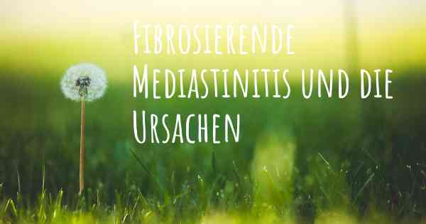 Fibrosierende Mediastinitis und die Ursachen