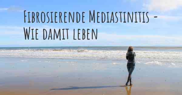 Fibrosierende Mediastinitis - Wie damit leben