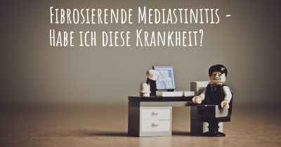 Fibrosierende Mediastinitis - Habe ich diese Krankheit?