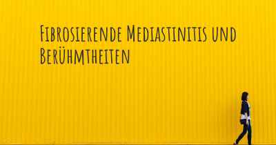 Fibrosierende Mediastinitis und Berühmtheiten