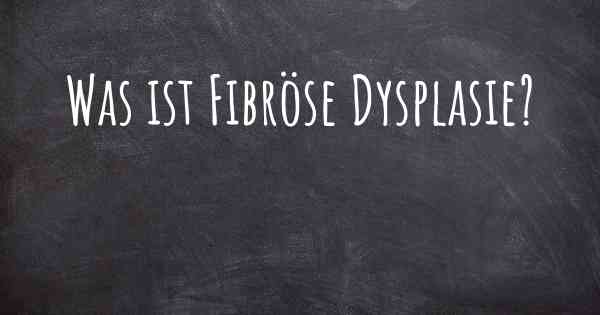 Was ist Fibröse Dysplasie?