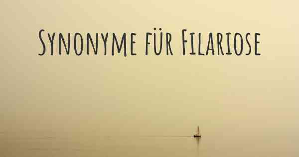 Synonyme für Filariose