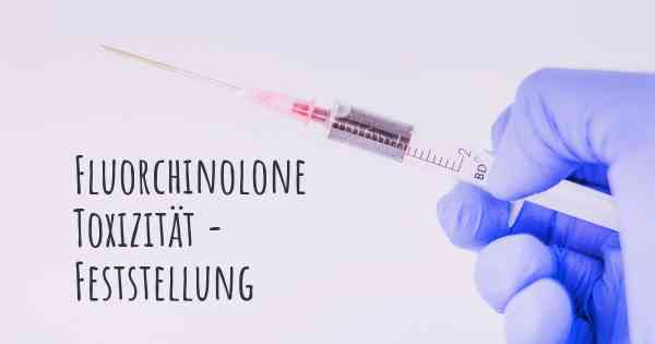 Fluorchinolone Toxizität - Feststellung