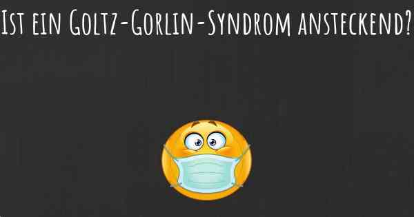 Ist ein Goltz-Gorlin-Syndrom ansteckend?