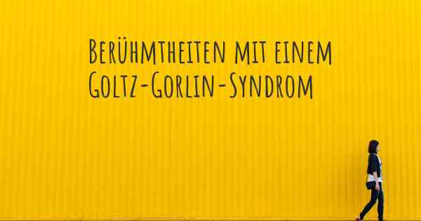 Berühmtheiten mit einem Goltz-Gorlin-Syndrom