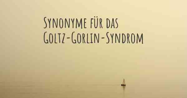 Synonyme für das Goltz-Gorlin-Syndrom