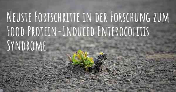 Neuste Fortschritte in der Forschung zum Food Protein-Induced Enterocolitis Syndrome