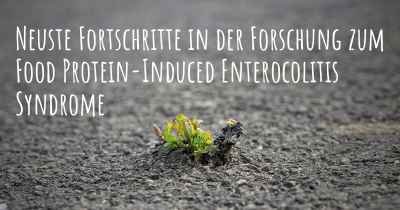 Neuste Fortschritte in der Forschung zum Food Protein-Induced Enterocolitis Syndrome