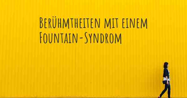 Berühmtheiten mit einem Fountain-Syndrom