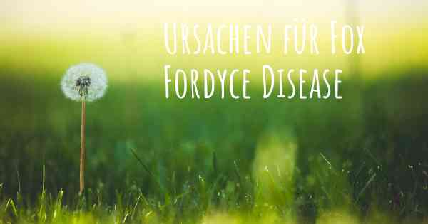 Ursachen für Fox Fordyce Disease
