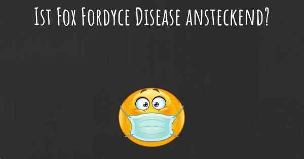 Ist Fox Fordyce Disease ansteckend?