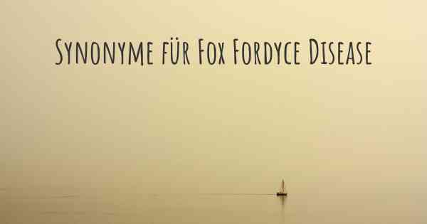 Synonyme für Fox Fordyce Disease