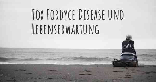 Fox Fordyce Disease und Lebenserwartung
