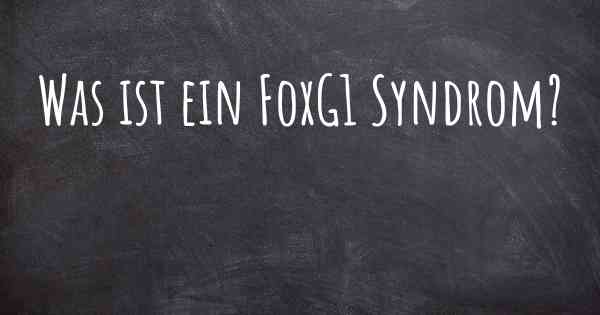 Was ist ein FoxG1 Syndrom?