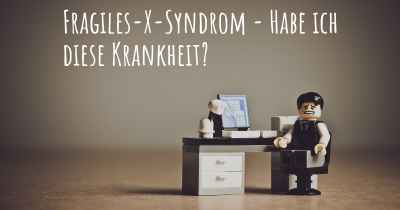 Fragiles-X-Syndrom - Habe ich diese Krankheit?
