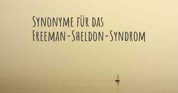 Synonyme für das Freeman-Sheldon-Syndrom