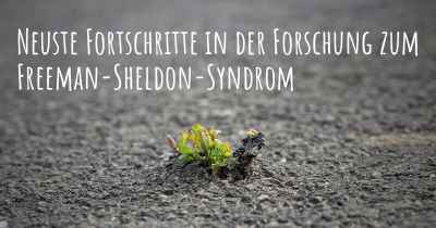 Neuste Fortschritte in der Forschung zum Freeman-Sheldon-Syndrom