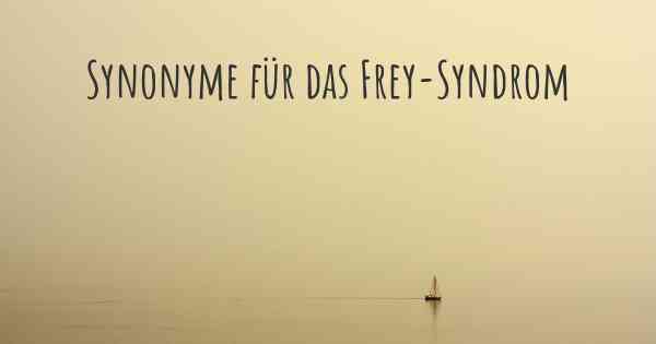 Synonyme für das Frey-Syndrom