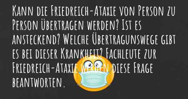 Kann die Friedreich-Ataxie von Person zu Person übertragen werden? Ist es ansteckend? Welche Übertragunswege gibt es bei dieser Krankheit? Fachleute zur Friedreich-Ataxie werden diese Frage beantworten.