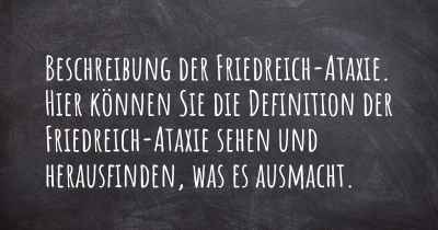 Beschreibung der Friedreich-Ataxie. Hier können Sie die Definition der Friedreich-Ataxie sehen und herausfinden, was es ausmacht.