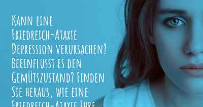 Kann eine Friedreich-Ataxie Depression verursachen? Beeinflusst es den Gemütszustand? Finden Sie heraus, wie eine Friedreich-Ataxie Ihre Stimmung beeinflussen kann.