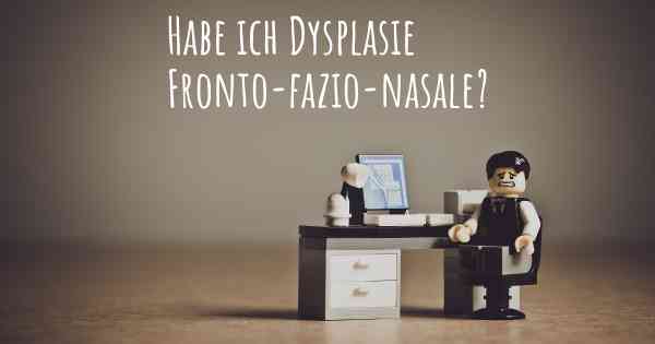 Habe ich Dysplasie Fronto-fazio-nasale?